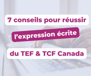 7 conseils pour réussir l'expression écrite du TEF Canada